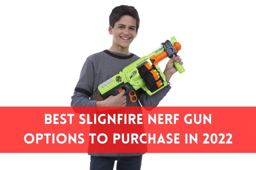 Best Slignfire Nerf Gun Options to Purchase in 2022