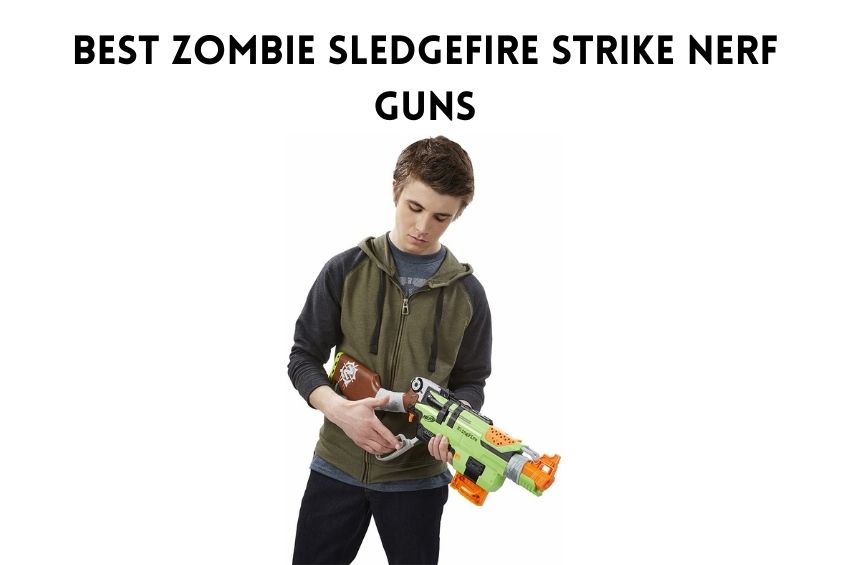 Best Zombie Sledgefire Strike Nerf Guns