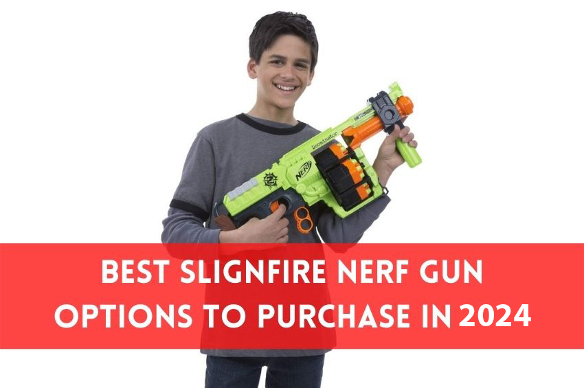 Best Slignfire Nerf Gun Options to Purchase in 2024