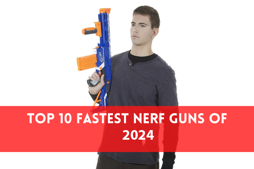 Top 10 Fastest Nerf Guns